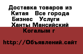 Доставка товаров из Китая - Все города Бизнес » Услуги   . Ханты-Мансийский,Когалым г.